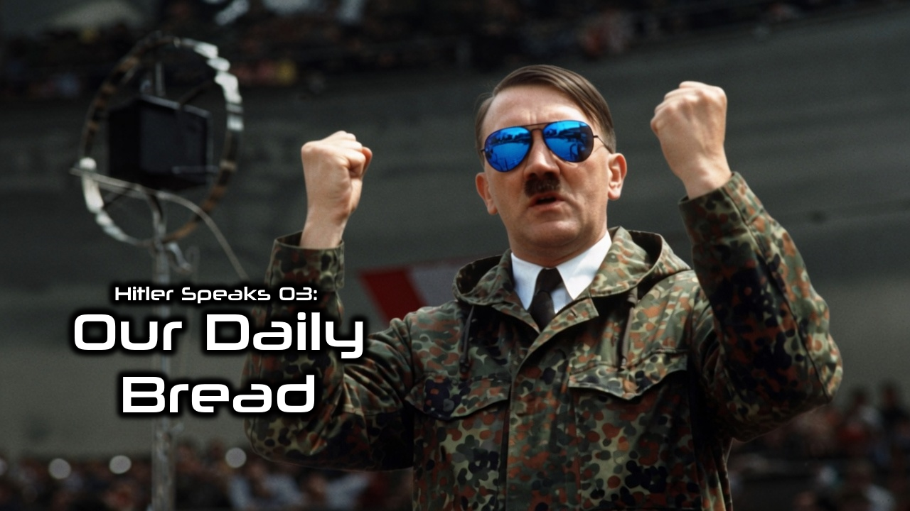Hitler Speaks 03: Our Daily Bread
