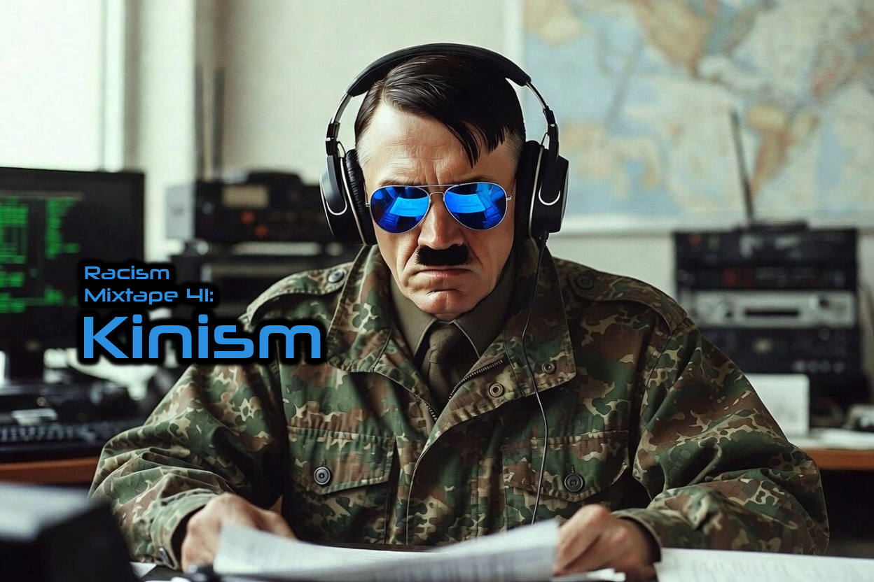 Racism Mixtape 41: Kinism